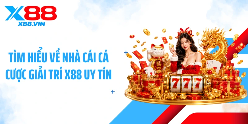 Tìm hiểu về nhà cái cá cược giải trí X88 uy tín