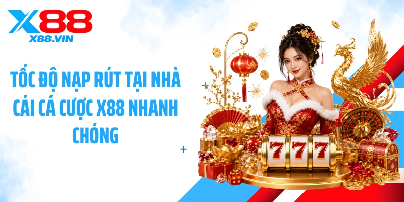 Tốc độ nạp rút tại nhà cái cá cược X88 nhanh chóng