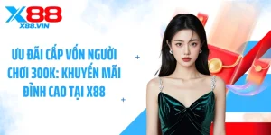 Ưu Đãi Cấp Vốn Người Chơi 300K: Khuyến Mãi Đỉnh Cao Tại X88